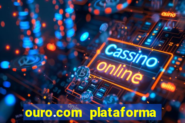 ouro.com plataforma de jogos